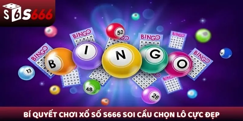 Bí quyết chơi xổ số S666 soi cầu chọn lô cực đẹp