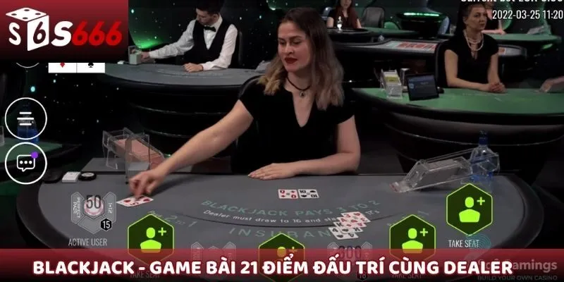 Blackjack - Game bài 21 điểm đấu trí cùng Dealer