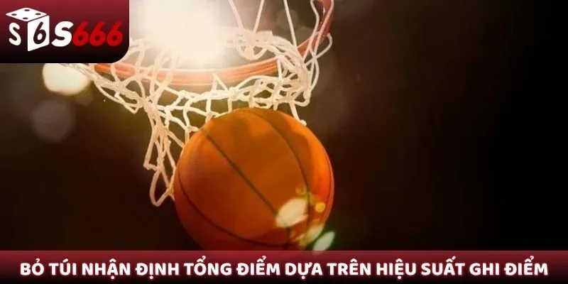 Bỏ túi các nhận định tổng điểm dựa trên hiệu suất ghi điểm
