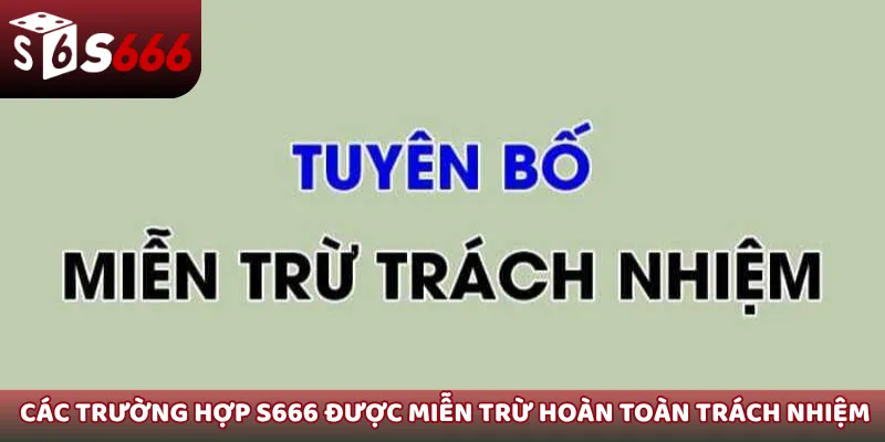 Các trường hợp S666 được miễn trừ hoàn toàn trách nhiệm