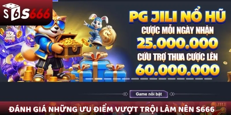 Đánh giá những ưu điểm vượt trội làm nên thương hiệu S666