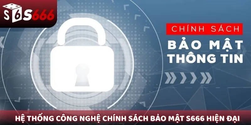 Hệ thống công nghệ chính sách bảo mật S666 hiện đại