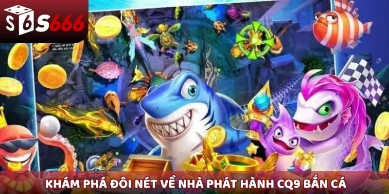 Khám phá đôi nét về nhà phát hành CQ9 bắn cá