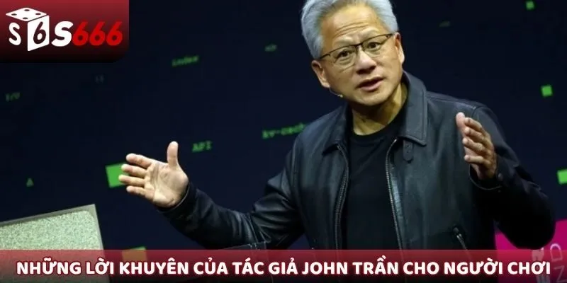 Những lời khuyên của tác giả John Trần dành cho người chơi