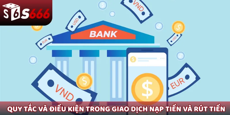 Quy tắc và điều kiện trong các giao dịch nạp tiền và rút tiền