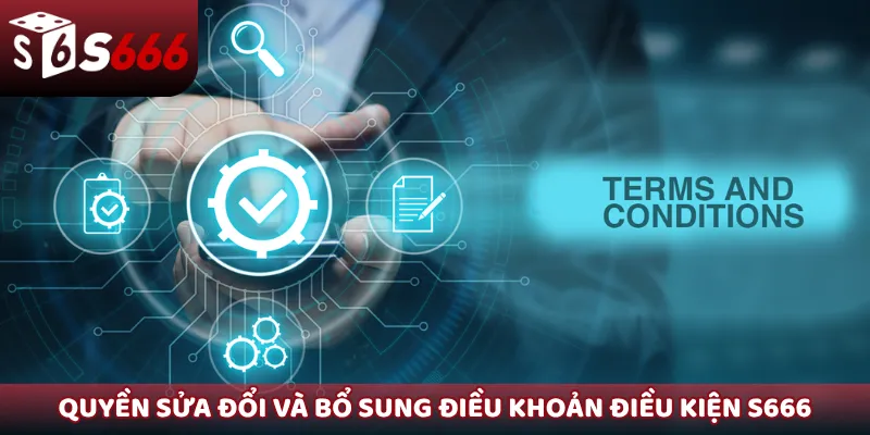 Quyền sửa đổi và bổ sung điều khoản điều kiện S666