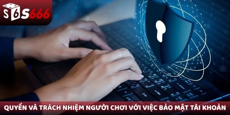 Quyền và trách nhiệm của người chơi đối với việc bảo mật tài khoản