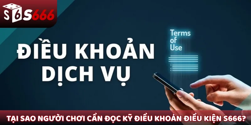 Tại sao người chơi cần đọc kỹ điều khoản điều kiện S666?
