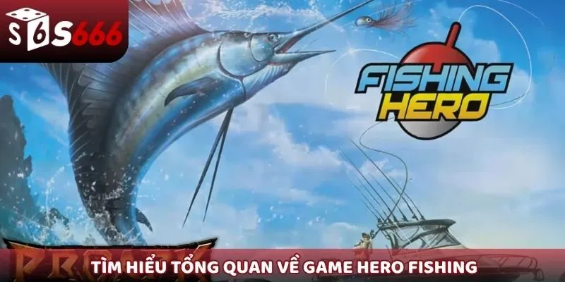 Tìm hiểu tổng quan về game Hero Fishing
