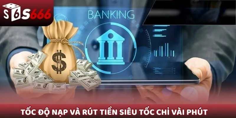 Tốc độ nạp và rút tiền là siêu tốc chỉ trong vài phút