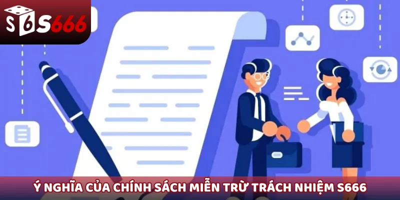 Ý nghĩa của chính sách miễn trừ trách nhiệm S666